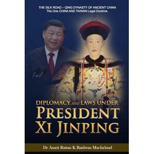 Dr Amrit Rattan K Baidwan Macfarland Diplomacy and Laws Under President Xi Jinping: THE SILK ROAD Qing DYNASTY OF ANCIENT CHINA The One CHINA AND TAIWAN Legal doctrine. Dr Amrit Rattan K Baidwan Macfarland Diplomacy and Laws Under President Xi Jinping: THE SILK ROAD Qing DYNASTY OF ANCIENT CHINA The One CHINA AND TAIWAN Legal doctrine.