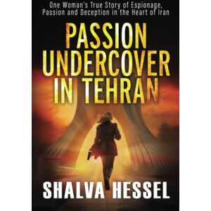 Hessel, Shalva Passion Undercover in Tehran: One Woman’s True Story of Espionage, Passion and Deception in the Heart of Iran Hessel, Shalva Passion Undercover in Tehran: One Woman’s True Story of Espionage, Passion and Deception in the Heart of Iran