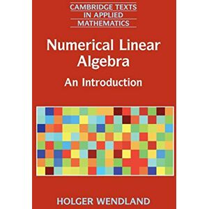 Wendland, Holger Numerical Linear Algebra: An Introduction: 56 (Cambridge Texts in Applied Mathematics, Series Number 56) Wendland, Holger Numerical Linear Algebra: An Introduction: 56 (Cambridge Texts in Applied Mathematics, Series Number 56)