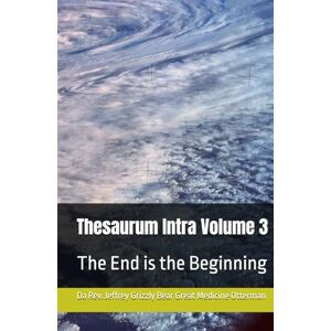 Otterman, Da Rev. Jeffrey Grizzly Bear Great Medicine Thesaurum Intra Volume 3: The End is the Beginning (Thesaurum Intra Volume 1) Otterman, Da Rev. Jeffrey Grizzly Bear Great Medicine Thesaurum Intra Volume 3: The End is the Beginning (Thesaurum Intra Volume 1)