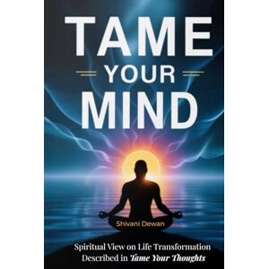 Dewan, Shivani Tame Your Mind: Spiritual view on life transformation described by Max Lucado in "Tame Your Thoughts" (Thame Your Thoughts) Dewan, Shivani Tame Your Mind: Spiritual view on life transformation described by Max Lucado in "Tame Your Thoughts" (Thame Your Thoughts)