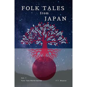 Weaver, F.T. Folk Tales from Japan: Volume 1 Timeless Stories of Courage, Magic, and Adventure for All Ages (Folk Tales World) Weaver, F.T. Folk Tales from Japan: Volume 1 Timeless Stories of Courage, Magic, and Adventure for All Ages (Folk Tales World)