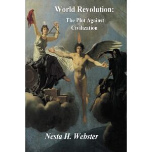 Webster, Nesta H. World Revolution: The Plot Against Civilization Webster, Nesta H. World Revolution: The Plot Against Civilization