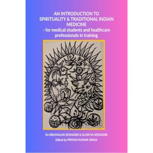 Dr.Hiramalini Seshadri An Introduction to Spirituality and Traditional Indian Medicine: for medical students and healthcare professionals in training Dr.Hiramalini Seshadri An Introduction to Spirituality and Traditional Indian Medicine: for medical students and healthcare professionals in training