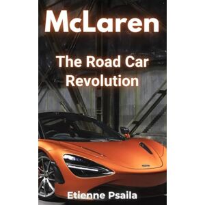 Psaila, Etienne McLaren: The Road Car Revolution Psaila, Etienne McLaren: The Road Car Revolution