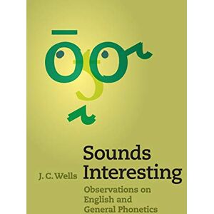 Wells, J. C. Sounds Interesting: Observations On English And General Phonetics Wells, J. C. Sounds Interesting: Observations On English And General Phonetics