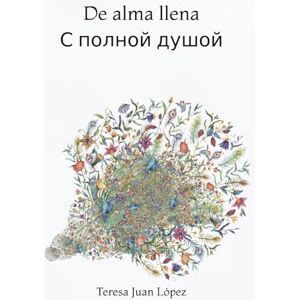 JUAN LÓPEZ, TERESA De alma llena / С полной душой: Edición bilingüe español ruso JUAN LÓPEZ, TERESA De alma llena / С полной душой: Edición bilingüe español ruso