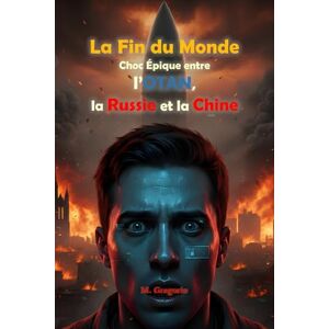 M., Gregorio La Fin du Monde Choc Épique entre l’OTAN, la Russie et la Chine: D’une étincelle dans le ciel à l’hiver nucléaire. Trois empires s’anéantissent pour ... héritière de la planète sera la cendre. M., Gregorio La Fin du Monde Choc Épique entre l’OTAN, la Russie et la Chine: D’une étincelle dans le ciel à l’hiver nucléaire. Trois empires s’anéantissent pour ... héritière de la planète sera la cendre.