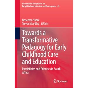 Towards a Transformative Pedagogy for Early Childhood Care and Education: Possibilities and Priorities in South Africa: 43 (International Perspectives on Early Childhood Education and Development, 43) Towards a Transformative Pedagogy for Early Childhood Care and Education: Possibilities and Priorities in South Africa: 43 (International Perspectives on Early Childhood Education and Development, 43)