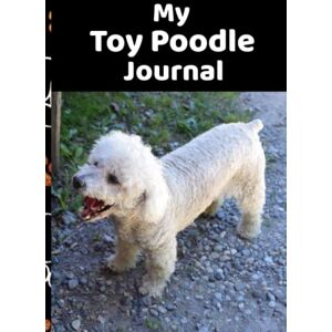 Naslund, Guy My Toy Poodle Journal Use this Toy Poodle Notebook to Log your Dog’s Weight, Food, Treats, Exercise, New Tricks, Puppy Playdates, and Notes Large 7"x10" size and 200 pages Great Value! Naslund, Guy My Toy Poodle Journal Use this Toy Poodle Notebook to Log your Dog’s Weight, Food, Treats, Exercise, New Tricks, Puppy Playdates, and Notes Large 7"x10" size and 200 pages Great Value!