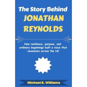 Williams, Michael B The Story Behind Jonathan Reynolds: How resilience, purpose, and ordinary beginnings built a voice that resonates across the UK (The Story Behind Political Icons) Williams, Michael B The Story Behind Jonathan Reynolds: How resilience, purpose, and ordinary beginnings built a voice that resonates across the UK (The Story Behind Political Icons)