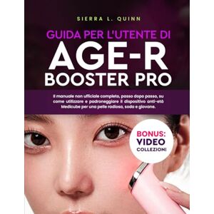 L. QUINN, SIERRA GUIDA PER L'UTENTE DI AGE-R BOOSTER PRO: Il manuale non ufficiale completo, passo dopo passo, su come utilizzare e padroneggiare il dispositivo anti-età Medicube per una pelle radiosa, soda e giovane. L. QUINN, SIERRA GUIDA PER L'UTENTE DI AGE-R BOOSTER PRO: Il manuale non ufficiale completo, passo dopo passo, su come utilizzare e padroneggiare il dispositivo anti-età Medicube per una pelle radiosa, soda e giovane.