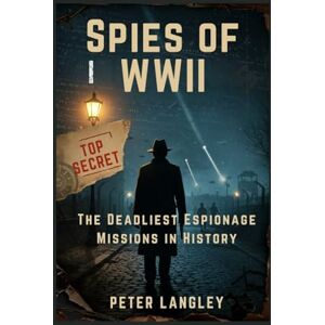 Langley, Peter SPIES OF WWII: The Deadliest Espionage Missions in History: 4 (History Hub) Langley, Peter SPIES OF WWII: The Deadliest Espionage Missions in History: 4 (History Hub)