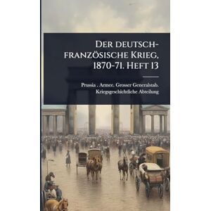 Der deutsch-französische Krieg, 1870-71. Heft 13 Der deutsch-französische Krieg, 1870-71. Heft 13