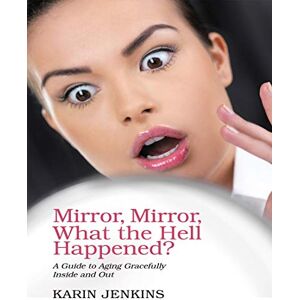 Lulu Publishing Services Mirror, Mirror, What the Hell Happened?: A Guide to Aging Gracefully Inside and Out Lulu Publishing Services Mirror, Mirror, What the Hell Happened?: A Guide to Aging Gracefully Inside and Out