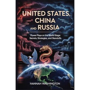 Washington, Hannah United States, China and Russia: Power Plays on the New World Stage: Secrets, Strategies, and Standoffs Washington, Hannah United States, China and Russia: Power Plays on the New World Stage: Secrets, Strategies, and Standoffs