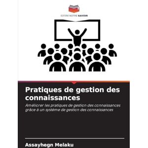 Melaku, Assayhegn Pratiques de gestion des connaissances: Améliorer les pratiques de gestion des connaissances grâce à un système de gestion des connaissances Melaku, Assayhegn Pratiques de gestion des connaissances: Améliorer les pratiques de gestion des connaissances grâce à un système de gestion des connaissances
