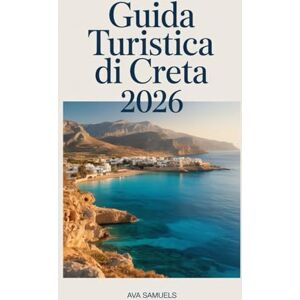 Samuels, Ava GUIDA TURISTICA DI CRETA 2026: Le principali attrazioni, i monumenti e i luoghi da non perdere sull'isola più grande della Grecia Samuels, Ava GUIDA TURISTICA DI CRETA 2026: Le principali attrazioni, i monumenti e i luoghi da non perdere sull'isola più grande della Grecia