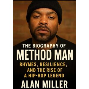 Miller, Alan The Biography Of Method man: Rhymes, Resilience, and The Rise of A Hip-Hop Legend Miller, Alan The Biography Of Method man: Rhymes, Resilience, and The Rise of A Hip-Hop Legend