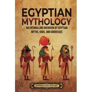 History, Enthralling Egyptian Mythology: An Enthralling Overview of Egyptian Myths, Gods, and Goddesses (Egyptian Mythology and History) History, Enthralling Egyptian Mythology: An Enthralling Overview of Egyptian Myths, Gods, and Goddesses (Egyptian Mythology and History)