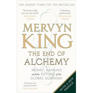 King, Mervyn The End of Alchemy: Money, Banking and the Future of the Global Economy King, Mervyn The End of Alchemy: Money, Banking and the Future of the Global Economy