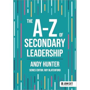 Hunter, Andy The A-Z of Secondary Leadership (John Catt A-Z series) Hunter, Andy The A-Z of Secondary Leadership (John Catt A-Z series)