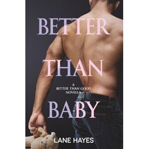 Hayes, Lane Better Than Baby: A Better Than Good Novella: 9 (Better Than Stories) Hayes, Lane Better Than Baby: A Better Than Good Novella: 9 (Better Than Stories)