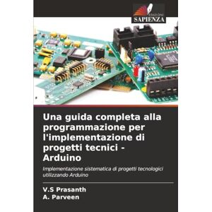 Prasanth, V.S Una guida completa alla programmazione per l'implementazione di progetti tecnici Arduino: Implementazione sistematica di progetti tecnologici utilizzando Arduino Prasanth, V.S Una guida completa alla programmazione per l'implementazione di progetti tecnici Arduino: Implementazione sistematica di progetti tecnologici utilizzando Arduino