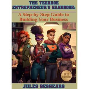 Beshears, Jules The Teen Entrepreneur's Handbook:: A Step-by-Step Guide to Building Your Business Beshears, Jules The Teen Entrepreneur's Handbook:: A Step-by-Step Guide to Building Your Business