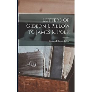Pillow, Gideon Johnson Letters of Gideon J. Pillow to James K. Polk Pillow, Gideon Johnson Letters of Gideon J. Pillow to James K. Polk