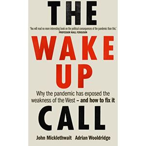 Micklethwait, John The Wake-Up Call: Why the pandemic has exposed the weakness of the West and how to fix it Micklethwait, John The Wake-Up Call: Why the pandemic has exposed the weakness of the West and how to fix it