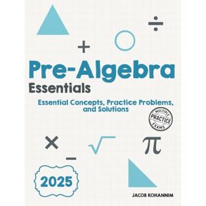 Kohannim, Jaco Pre- Algebra Essentials: Essential Concepts, Practice Problems, and Solutions Kohannim, Jaco Pre- Algebra Essentials: Essential Concepts, Practice Problems, and Solutions
