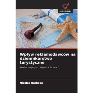 Barbosa, Nicolas Wplyw reklamodawców na dziennikarstwo turystyczne: Analiza magazynu "Viagem e Turismo Barbosa, Nicolas Wplyw reklamodawców na dziennikarstwo turystyczne: Analiza magazynu "Viagem e Turismo