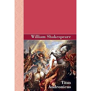 Shakespeare, William Titus Andronicus Shakespeare, William Titus Andronicus