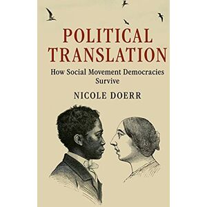 Doerr, Nicole Political Translation: How Social Movement Democracies Survive (Cambridge Studies in Contentious Politics) Doerr, Nicole Political Translation: How Social Movement Democracies Survive (Cambridge Studies in Contentious Politics)