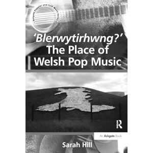Hill, Sarah 'Blerwytirhwng?' The Place of Welsh Pop Music (Ashgate Popular and Folk Music Series) Hill, Sarah 'Blerwytirhwng?' The Place of Welsh Pop Music (Ashgate Popular and Folk Music Series)