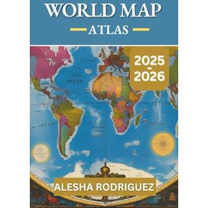 Rodriguez WORLD MAP ATLAS 2025-2026: A Complete Guide to Global Geography, Emerging Destinations, and Future Travel Trends Rodriguez WORLD MAP ATLAS 2025-2026: A Complete Guide to Global Geography, Emerging Destinations, and Future Travel Trends