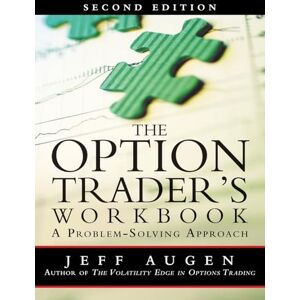 Augen, Jeff Option Trader's Workbook, The: A Problem-Solving Approach: A Problem-Solving Approach (2nd Edition) Augen, Jeff Option Trader's Workbook, The: A Problem-Solving Approach: A Problem-Solving Approach (2nd Edition)