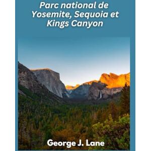 J. Lane, George Parc national de Yosemite, Sequoia et Kings Canyon 2025: Des sommets majestueux, des arbres géants et des aventures inoubliables en pleine nature J. Lane, George Parc national de Yosemite, Sequoia et Kings Canyon 2025: Des sommets majestueux, des arbres géants et des aventures inoubliables en pleine nature
