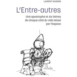 Gaignon, Laurent L'Entre-autres: Une apostrophe et six lettres de chaque côté du vide laissé par l'espace Gaignon, Laurent L'Entre-autres: Une apostrophe et six lettres de chaque côté du vide laissé par l'espace