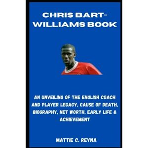 REYNA, MATTIE C. CHRIS BART-WILLIAMS BOOK: An Unveiling Of The English Coach and Player Legacy, Cause Of Death, Biography, Net Worth, Early Life & Achievement REYNA, MATTIE C. CHRIS BART-WILLIAMS BOOK: An Unveiling Of The English Coach and Player Legacy, Cause Of Death, Biography, Net Worth, Early Life & Achievement