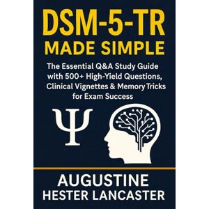 Lancaster, Augustine Hester DSM-5-TR Made Simple: The Essential Q&A Study Guide with 500+ High-Yield Questions, Clinical Vignettes & Memory Tricks for Exam Success Lancaster, Augustine Hester DSM-5-TR Made Simple: The Essential Q&A Study Guide with 500+ High-Yield Questions, Clinical Vignettes & Memory Tricks for Exam Success