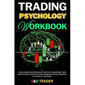 Trader, S&D Trading Psychology Workbook: A Guided Mental Workbook to Train Your Trading Mindset, Build Mental Strength & Emotional Control, Manage Risk, and Stay Disciplined & Consistent in Any Market. Trader, S&D Trading Psychology Workbook: A Guided Mental Workbook to Train Your Trading Mindset, Build Mental Strength & Emotional Control, Manage Risk, and Stay Disciplined & Consistent in Any Market.