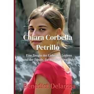 Delarosa, Benedict Chiara Corbella Petrillo: Eine Zeugin der Liebe, des Leidens und der Freude, die die Welt Verwandelt (Katholische Biografie) Delarosa, Benedict Chiara Corbella Petrillo: Eine Zeugin der Liebe, des Leidens und der Freude, die die Welt Verwandelt (Katholische Biografie)