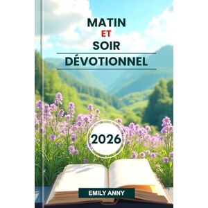 Anny, Emily MATIN ET SOIR DÉVOTIONNEL 2026: Force quotidienne pour le chrétien Trouver la paix à travers la prière, l'Écriture, la réflexion pour renouveler sa foi et son espérance. Anny, Emily MATIN ET SOIR DÉVOTIONNEL 2026: Force quotidienne pour le chrétien Trouver la paix à travers la prière, l'Écriture, la réflexion pour renouveler sa foi et son espérance.