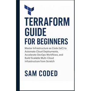 CODED, SAM Terraform Guide for Beginners: Master Infrastructure as Code (IaC) to Automate Cloud Deployments, Accelerate DevOps Workflows, and Build Scalable Multi-Cloud Infrastructure from Scratch CODED, SAM Terraform Guide for Beginners: Master Infrastructure as Code (IaC) to Automate Cloud Deployments, Accelerate DevOps Workflows, and Build Scalable Multi-Cloud Infrastructure from Scratch