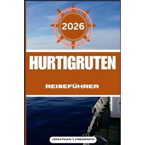 Frederick, Jonathan Y. HURTIGRUTEN REISEFÜHRER: Entdecken Sie sehenswerte Reiseziele, versteckte Juwelen und authentische Erlebnisse. Frederick, Jonathan Y. HURTIGRUTEN REISEFÜHRER: Entdecken Sie sehenswerte Reiseziele, versteckte Juwelen und authentische Erlebnisse.
