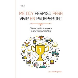Rodríguez, Luz Me doy permiso para vivir en prosperidad: Claves sistémicas para lograr tu abundancia Rodríguez, Luz Me doy permiso para vivir en prosperidad: Claves sistémicas para lograr tu abundancia