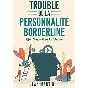 Martin, Jean Trouble de la Personnalité Borderline: effet, suggestions et solution Martin, Jean Trouble de la Personnalité Borderline: effet, suggestions et solution