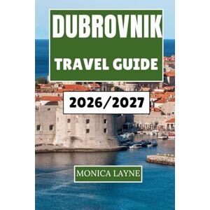 Layne, Monica Dubrovnik Travel Guide 2026-2027: Discover Ancient Walls, Vibrant Streets, and the Rhythm of the Adriatic Coast Layne, Monica Dubrovnik Travel Guide 2026-2027: Discover Ancient Walls, Vibrant Streets, and the Rhythm of the Adriatic Coast